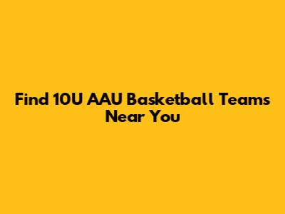 Find 10U AAU Basketball Teams Near You