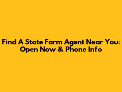 Find A State Farm Agent Near You: Open Now & Phone Info