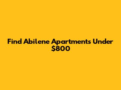Find Abilene Apartments Under $800
