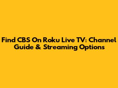 Find CBS On Roku Live TV: Channel Guide & Streaming Options