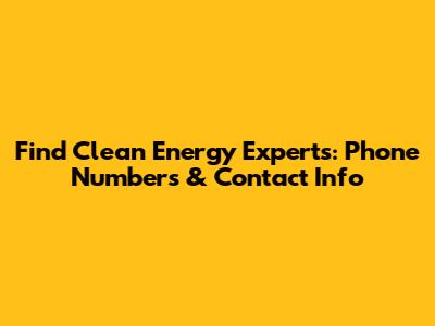 Find Clean Energy Experts: Phone Numbers & Contact Info