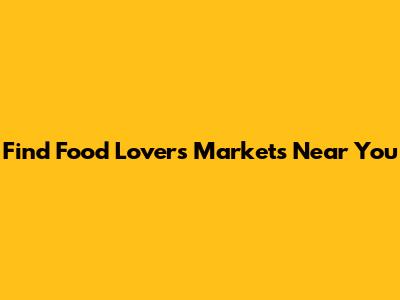 Find Food Lover's Markets Near You