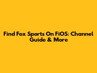 Find Fox Sports On FiOS: Channel Guide & More