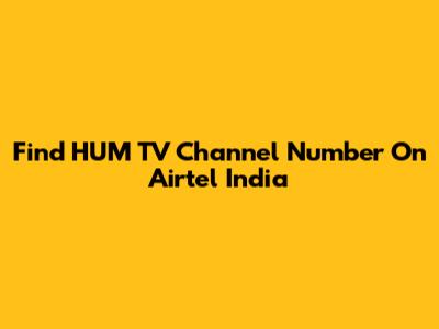 Find HUM TV Channel Number On Airtel India