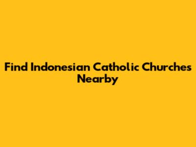 Find Indonesian Catholic Churches Nearby