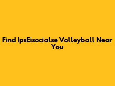 Find IpsEisocialse Volleyball Near You