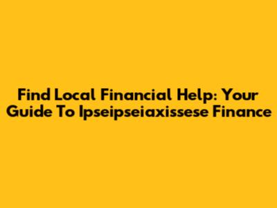Find Local Financial Help: Your Guide To Ipseipseiaxissese Finance