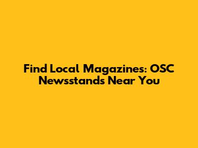 Find Local Magazines: OSC Newsstands Near You