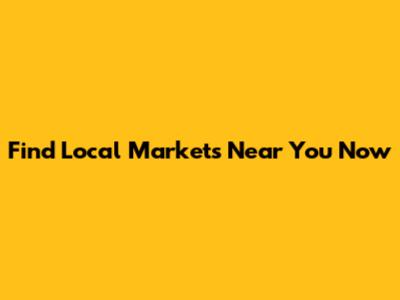Find Local Markets Near You Now