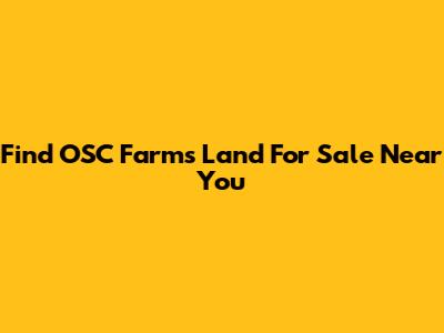 Find OSC Farms Land For Sale Near You