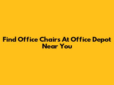 Find Office Chairs At Office Depot Near You