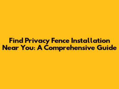 Find Privacy Fence Installation Near You: A Comprehensive Guide