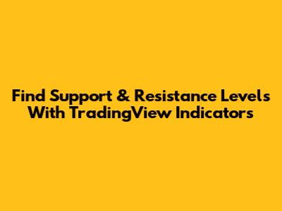 Find Support & Resistance Levels With TradingView Indicators