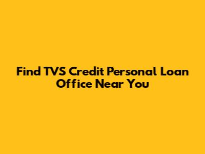 Find TVS Credit Personal Loan Office Near You
