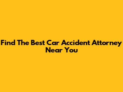 Find The Best Car Accident Attorney Near You