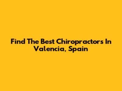 Find The Best Chiropractors In Valencia, Spain