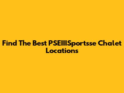 Find The Best PSEIIISportsse Chalet Locations