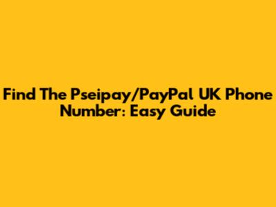 Find The Pseipay/PayPal UK Phone Number: Easy Guide