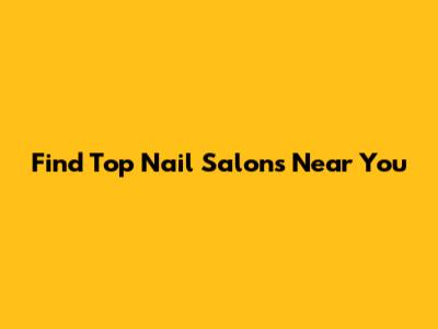 Find Top Nail Salons Near You