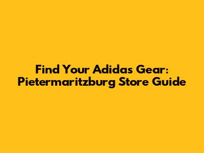 Find Your Adidas Gear: Pietermaritzburg Store Guide