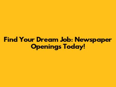 Find Your Dream Job: Newspaper Openings Today!