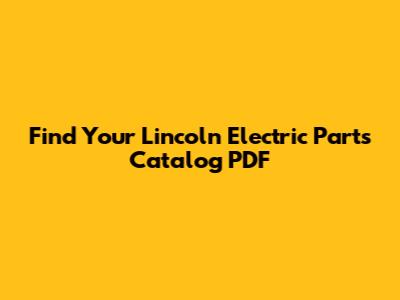 Find Your Lincoln Electric Parts Catalog PDF
