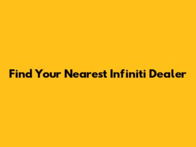 Find Your Nearest Infiniti Dealer