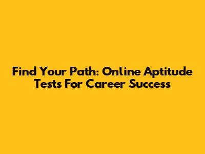 Find Your Path: Online Aptitude Tests For Career Success