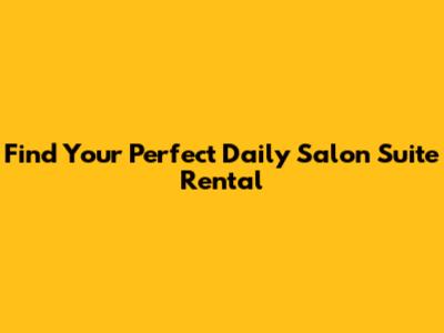 Find Your Perfect Daily Salon Suite Rental