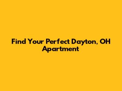 Find Your Perfect Dayton, OH Apartment