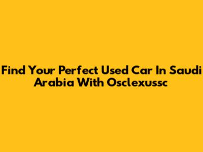Find Your Perfect Used Car In Saudi Arabia With Osclexussc
