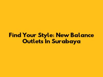 Find Your Style: New Balance Outlets In Surabaya