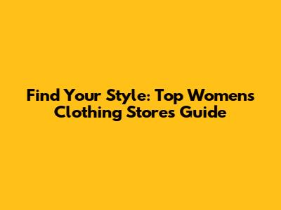 Find Your Style: Top Women's Clothing Stores Guide
