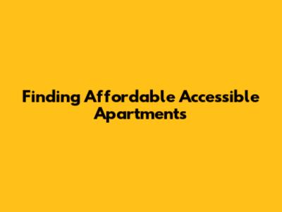 Finding Affordable Accessible Apartments