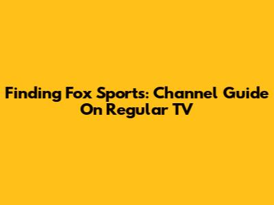 Finding Fox Sports: Channel Guide On Regular TV