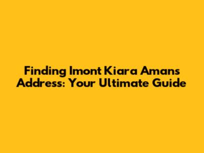 Finding Imont Kiara Aman's Address: Your Ultimate Guide