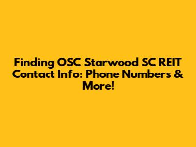 Finding OSC Starwood SC REIT Contact Info: Phone Numbers & More!