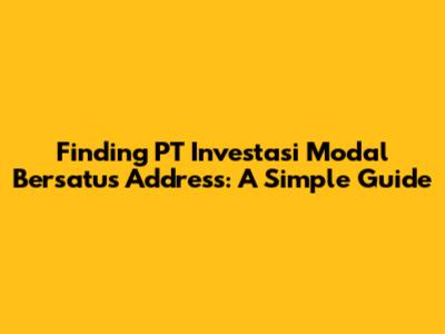 Finding PT Investasi Modal Bersatu's Address: A Simple Guide