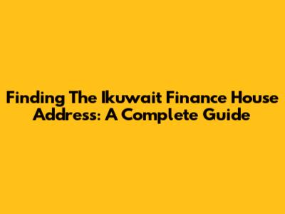 Finding The Ikuwait Finance House Address: A Complete Guide