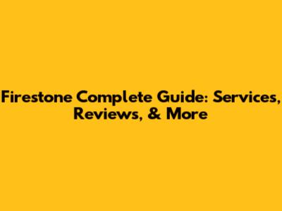 Firestone Complete Guide: Services, Reviews, & More
