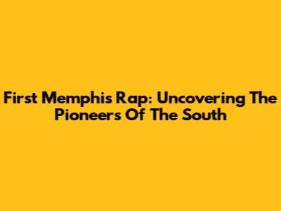 First Memphis Rap: Uncovering The Pioneers Of The South