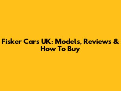 Fisker Cars UK: Models, Reviews & How To Buy