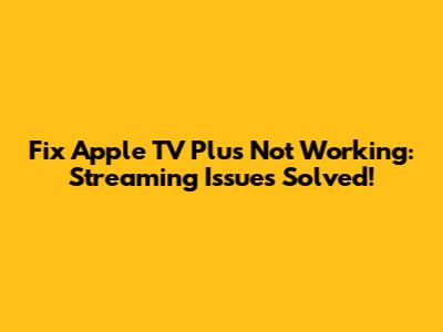 Fix Apple TV Plus Not Working: Streaming Issues Solved!