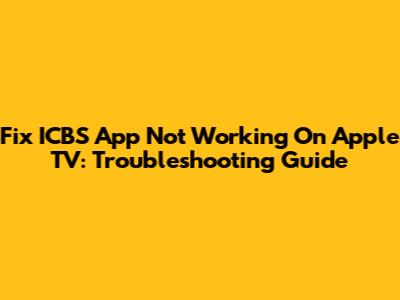 Fix ICBS App Not Working On Apple TV: Troubleshooting Guide