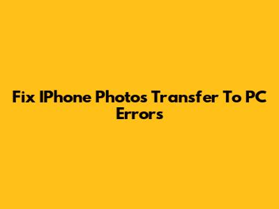 Fix IPhone Photos Transfer To PC Errors