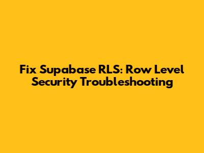 Fix Supabase RLS: Row Level Security Troubleshooting