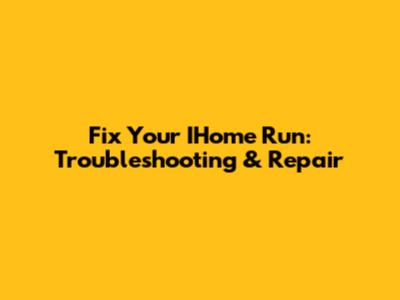 Fix Your IHome Run: Troubleshooting & Repair