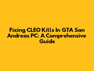 Fixing CLEO Kills In GTA San Andreas PC: A Comprehensive Guide