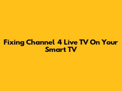 Fixing Channel 4 Live TV On Your Smart TV