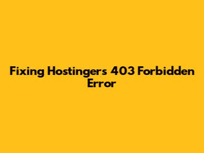 Fixing Hostinger's 403 Forbidden Error